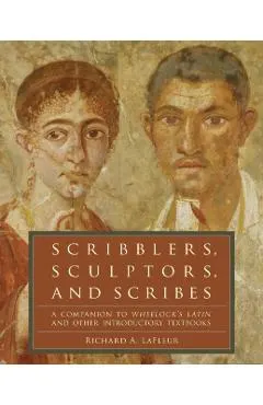 Scribblers, Sculptors, and Scribes: A Companion to Wheelock's Latin and Other Introductory Textbooks