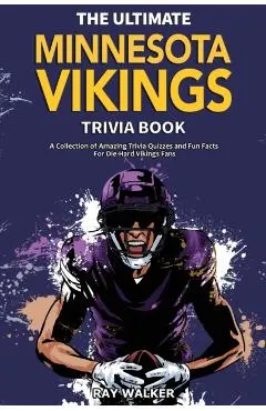 The Ultimate Minnesota Vikings Trivia Book: A Collection of Amazing Trivia Quizzes and Fun Facts for Die-Hard Vikings Fans!