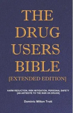 The Drug Users Bible [Extended Edition]: Harm Reduction, Risk Mitigation, Personal Safety