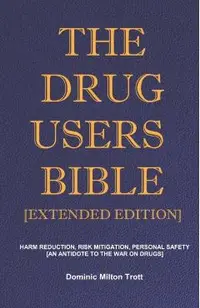 The Drug Users Bible [Extended Edition]: Harm Reduction, Risk Mitigation, Personal Safety