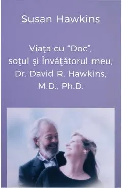 Viata cu Doc, sotul si Invatatorul meu, Dr. David R. Hawkins, M.D., Ph.D.