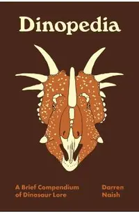 Dinopedia: A Brief Compendium of Dinosaur Lore