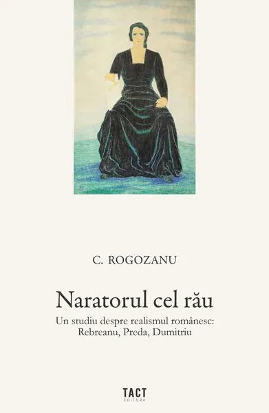 Naratorul cel rău. Un studiu despre realismul românesc: Rebreanu, Preda, Dumitriu - Paperback brosat