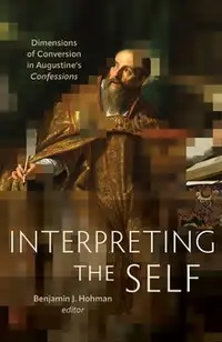 Interpreting the Self: Dimensions of Conversion in Augustine's Confessions