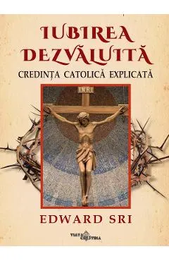 Iubirea dezvaluita. Credinta catolica explicata