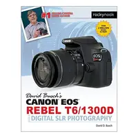 David Busch's Canon EOS Rebel T6/1300D Guide to Digital SLR Photography