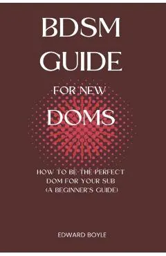 BDSM Guide For New Doms: How To Be The Perfect Dom For Your Sub (A Beginner's Guide)