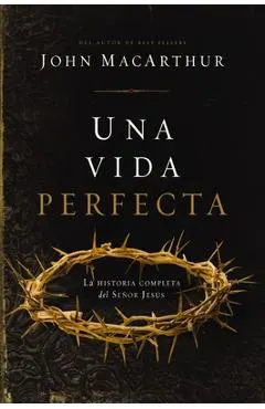 Una Vida Perfecta: La Historia Completa del Señor Jesús