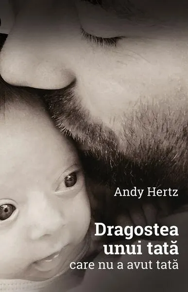 Dragostea unui tată care nu a avut tată - Paperback - Andy Hertz