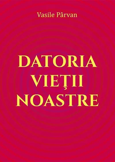 Datoria vieții noastre - Paperback - Vasile Pârvan