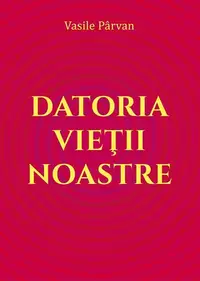 Datoria vieții noastre - Paperback - Vasile Pârvan
