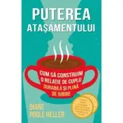Puterea atasamentului. Cum sa construim o relatie de cuplu durabila si plina de iubire