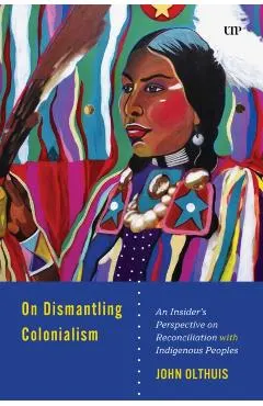 On Dismantling Colonialism: An Insider's Perspective on Reconciliation with Indigenous Peoples