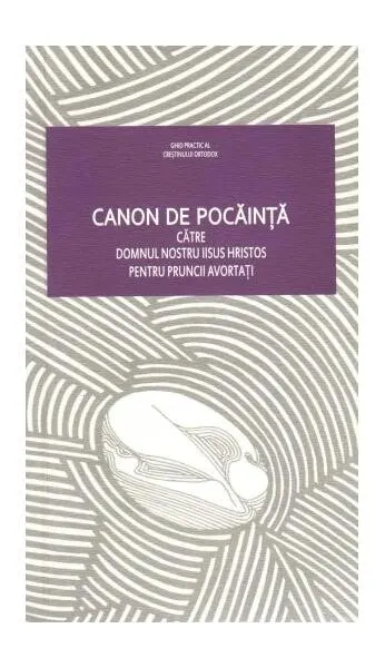 Canon de pocăință către Domnul nostru Iisus Hristos pentru pruncii avortați - Paperback - ***