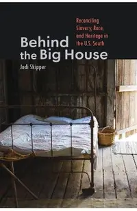 Behind the Big House: Reconciling Slavery, Race, and Heritage in the U.S. South