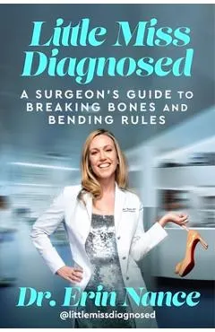 Little Miss Diagnosed: A Surgeon's Guide to Breaking Bones and Bending Rules