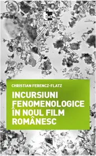 Incursiuni fenomenologice în noul film românesc - Paperback brosat - Christian Ferencz-Flatz