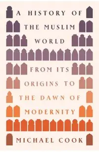 A History of the Muslim World: From Its Origins to the Dawn of Modernity