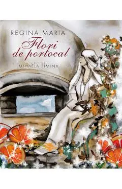 Regina Maria. Flori de portocal