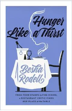 Hunger Like a Thirst: From Food Stamps to Fine Dining, a Restaurant Critic Finds Her Place at the Table