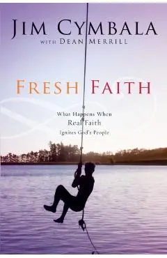 Fresh Faith: What Happens When Real Faith Ignites God's People