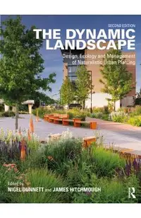 The Dynamic Landscape: Design, Ecology and Management of Naturalistic Urban Planting