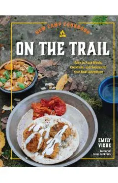 New Camp Cookbook on the Trail: Easy-To-Pack Meals, Cocktails, and Snacks for Your Next Adventure