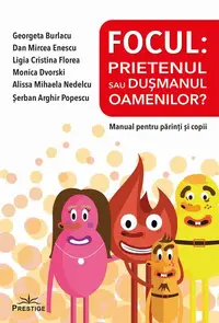 Focul: Prietenul sau dușmanul oamenilor? Manual pentru părinți și copii - Paperback brosat - Georgeta Burlacu