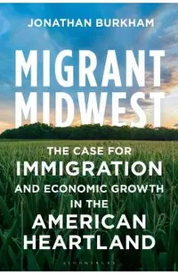 Migrant Midwest: The Case for Immigration and Economic Growth in the American Heartland