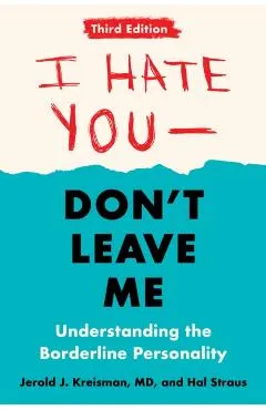 I Hate You--Don't Leave Me: Third Edition: Understanding the Borderline Personality