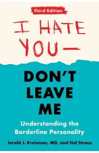 I Hate You--Don't Leave Me: Third Edition: Understanding the Borderline Personality