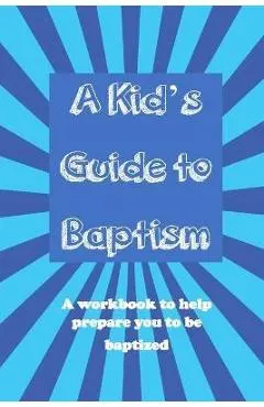 A Kid's Guide to Baptism: A Workbook to Help Prepare You to Be Baptized