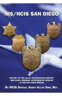 NIS/NCIS San Diego: History Of The Naval Investigative Service And Naval Criminal Investigative Service In The San Diego Region