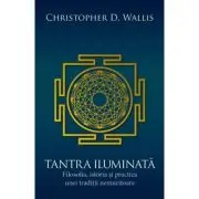 Tantra iluminata. Filosofia, istoria si practica unei traditii nemuritoare