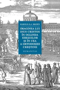 Imaginea lui Isus Cristos în oglinda ereziilor și în cea a ortodoxiei creștine - Paperback brosat