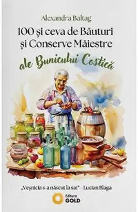 100 si ceva de Bauturi si Conserve Maiestre ale bunicului Costica