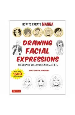 How to Create Manga: Drawing Facial Expressions: The Ultimate Bible for Beginning Artists (with Over 1,250 Illustrations)