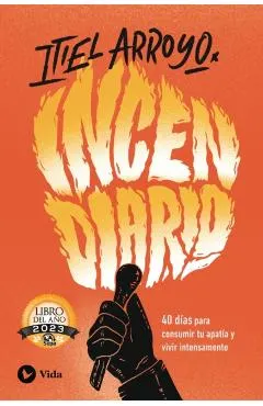 Incendiario: 40 Días Para Consumir Tu Apatía Y Vivir Intensamente