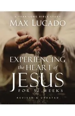Experiencing the Heart of Jesus for 52 Weeks Revised and Updated: A Year-Long Bible Study