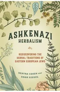 Ashkenazi Herbalism: Rediscovering the Herbal Traditions of Eastern European Jews