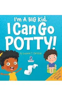 I'm A Big Kid. I Can Go Potty!: An Affirmation-Themed Toddler Book About Using The Potty (Ages 2-4)