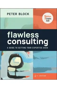Flawless Consulting: A Guide to Getting Your Expertise Used