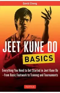 Jeet Kune Do Basics: Everything You Need to Get Started in Jeet Kune Do - From Basic Footwork to Training and Tournaments