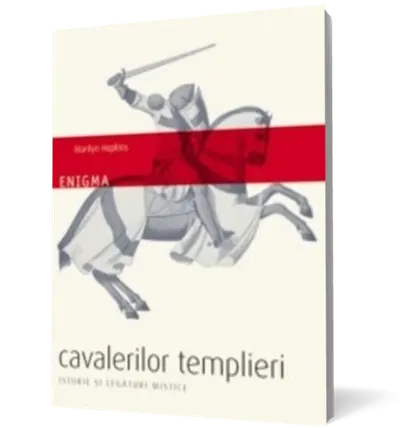 Enigma cavalerilor templieri. Istorie şi legături mistice