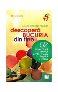 Descoperă bucuria din tine! 52 de meditaţii şi exerciţii pentru o viaţă liniştită şi fericită - Paperback brosat - Agasi Stassinopoulos