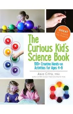 The Curious Kid's Science Book: 100+ Creative Hands-On Activities for Ages 4-8