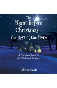 The Night Before Christmas...the Rest of the Story: A True Story Based on New Testament Scripture