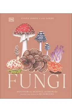 Fungi: Discover the Science and Secrets Behind the World of Mushrooms