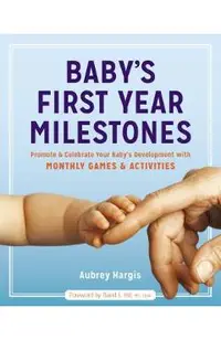 Baby's First Year Milestones: Promote and Celebrate Your Baby's Development with Monthly Games and Activities