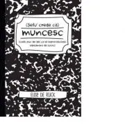 Sefu´ crede ca muncesc (caiet plin de idei ca sa supravietuiesti saptamanii de lucru)
